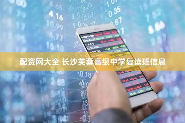 配资网大全 长沙芙蓉高级中学复读班信息